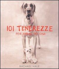 Centouno tenerezze. Per amore dei cani - Rachael Hale - Libro Contrasto 2003 | Libraccio.it
