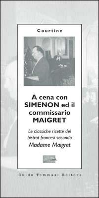 A cena con Simenon ed il commissario Maigret. Le classiche ricette dei bistrot francesi secondo madame Maigret - Robert J. Courtine - Libro Guido Tommasi Editore-Datanova 2002, Parole in pentola | Libraccio.it