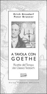 A tavola con Goethe. Ricette del tempo dei classici tedeschi - Erich Grasdorf, Peter Brunner - Libro Guido Tommasi Editore-Datanova 2002, Parole in pentola | Libraccio.it