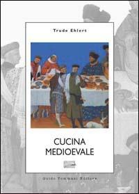 Cucina medioevale - Trude Ehlert - Libro Guido Tommasi Editore-Datanova 2002, La cucina nella storia | Libraccio.it