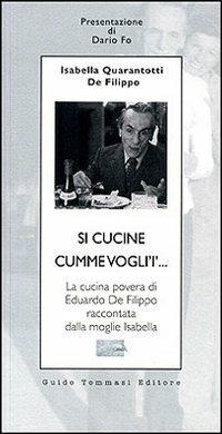 Si cucine cumme vogli'i'... La cucina povera di Eduardo De Filippo raccontata dalla moglie Isabella - Isabella Quarantotti De Filippo - Libro Guido Tommasi Editore-Datanova 2001, Parole in pentola | Libraccio.it