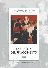 La cucina del Rinascimento - Hans-Peter von Peschke, Werner Feldmann - Libro Guido Tommasi Editore-Datanova 2002, La cucina nella storia | Libraccio.it