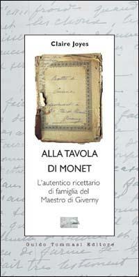 Alla tavola di Monet. L'autentico ricettario di famiglia del maestro di Giverny - Claire Joyces - Libro Guido Tommasi Editore-Datanova 2003, Parole in pentola | Libraccio.it