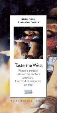 Taste the West. Ricette e aneddoti della vecchia frontiera americana. Due modi di assaporare un mito - Vincenzo Rossi, Stanislao Porzio - Libro Guido Tommasi Editore-Datanova 2003, Parole in pentola | Libraccio.it