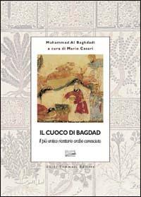 Il cuoco di Bagdad. Un antichissimo ricettario arabo - Muhammad Al-Baghdadi - Libro Guido Tommasi Editore-Datanova 2004, Cum grano salis | Libraccio.it
