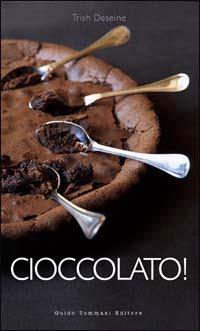 Cioccolato! - Trish Deseine - Libro Guido Tommasi Editore-Datanova 2003 | Libraccio.it