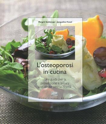 L'osteoporosi in cucina. Una guida per la prevenzione e la cura con molte ottime ricette. Ediz. illustrata - Margrit Sulzberger, Jacqueline Fessel - Libro Guido Tommasi Editore-Datanova 2009, La salute vien mangiando | Libraccio.it