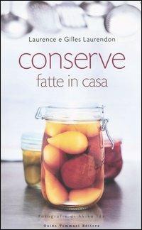 Conserve fatte in casa - Laurence Laurendon, Gilles Laurendon - Libro Guido Tommasi Editore-Datanova 2004 | Libraccio.it