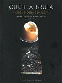 Cucina bruta. Il meglio della semplicità - Jérôme Dumoulin, Nicolas Le Bec - Libro Guido Tommasi Editore-Datanova 2004 | Libraccio.it