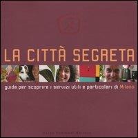 La città segreta. Guida per scoprire i servizi utili e particolari di Milano - Riccardo Naj-Oleari, Nicola Naj - Libro Guido Tommasi Editore-Datanova 2004 | Libraccio.it