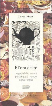 È l'ora del tè. I segreti della bevanda più amata al mondo dopo l'acqua - Carla Massi - Libro Guido Tommasi Editore-Datanova 2005 | Libraccio.it