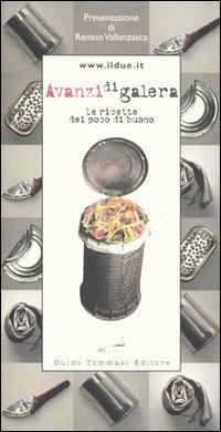 Avanzi di galera. Le ricette dei poco di buono  - Libro Guido Tommasi Editore-Datanova 2005 | Libraccio.it