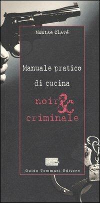 Manuale pratico di cucina noir & criminale - Montse Clavé - Libro Guido Tommasi Editore-Datanova 2006 | Libraccio.it