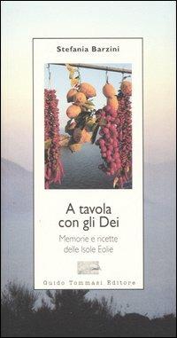 A tavola con gli Dei. Memorie e ricette delle Isole Eolie - Stefania A. Barzini - Libro Guido Tommasi Editore-Datanova 2006, Parole in pentola | Libraccio.it