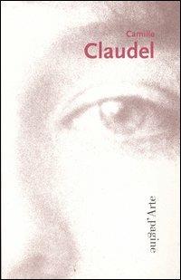 Camille Claudel 1864-1943  - Libro Pagine d'Arte 2002, Aprica | Libraccio.it
