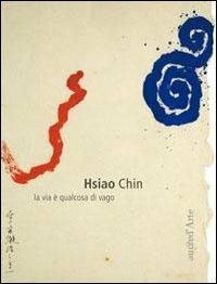 Hsiao Chin. La via è qualcosa di vago - Chin Hsiao - Libro Pagine d'Arte 2009, Monografie | Libraccio.it
