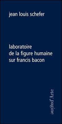 Laboratoire de la figure humaine sur Francis Bacon - Jean-Louis Schefer - Libro Pagine d'Arte 2009, Ciel vague | Libraccio.it