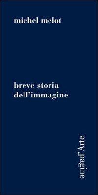 Breve storia dell'immagine - Michel Melot - Libro Pagine d'Arte 2012, Sintomi | Libraccio.it