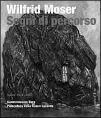 Wilfrid Moser. Segni di percorso. Ediz. illustrata - Matthias Frehner, Tina Grütter - Libro Pagine d'Arte 2009, Monografie | Libraccio.it