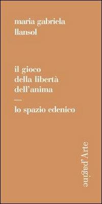 Il gioco della libertà dell'anima. Lo spazio edenico - Maria Gabriela Llansol - Libro Pagine d'Arte 2012, Sintomi | Libraccio.it