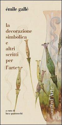 La decorazione simbolica e altri scritti per l'arte - Émile Gallé - Libro Pagine d'Arte 2012, Sintomi | Libraccio.it