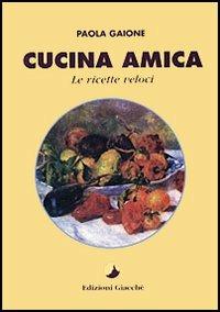 Cucina amica. Le ricette veloci - Paola Gaione - Libro Giacché Edizioni 1994 | Libraccio.it