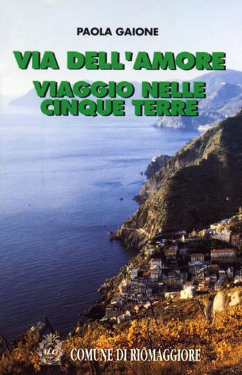 Via dell'Amore. Viaggio nelle Cinque Terre - Paola Gaione - Libro Giacché Edizioni 1995 | Libraccio.it