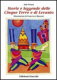 Storie e leggende delle Cinque Terre e di Levanto - Aldo Viviani, Francesco Musante - Libro Giacché Edizioni 1998, ImmaginArte | Libraccio.it