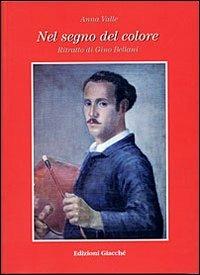 Nel segno del colore. Ritratto di Gino Bellani - Anna Valle - Libro Giacché Edizioni 1998, Ritratti | Libraccio.it