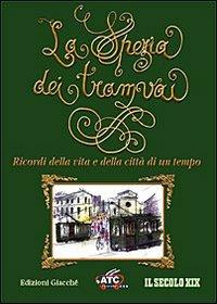 La Spezia dei tramvai. Ricordi della vita e della città di un tempo  - Libro Giacché Edizioni 1999, Spezia una volta | Libraccio.it