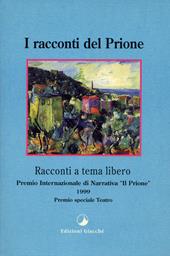 I racconti del Prione. Premio internazionale di narrativa «Il Prione» 1999 Premio speciale teatro