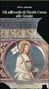 Gli affreschi di Nicolò Corso alle Grazie. Una guida alla lettura del più importante ciclo di affreschi della Liguria orientale