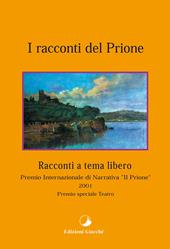 I racconti del Prione. Premio internazionale di narrativa «Il Prione» 2001 Premio speciale teatro