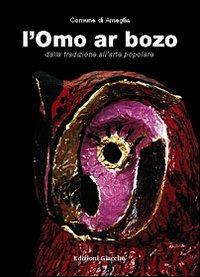 L'omo ar bozo. Dalla tradizione all'arte popolare - Walter Tacchini - Libro Giacché Edizioni 2002 | Libraccio.it