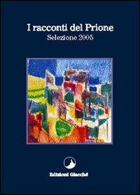 I racconti del Prione. Selezione 2005 - Eliana M. Vecchi, Filippo Finardi, Eugenio Azzola - Libro Giacché Edizioni 2005, I racconti del Prione | Libraccio.it