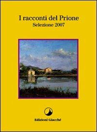 I racconti del Prione. Selezione 2007 - Clara Terribile, Umberto Li Gioi, Stefano Parigi - Libro Giacché Edizioni 2007, I racconti del Prione | Libraccio.it
