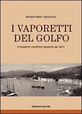 I vaporetti del Golfo. Il trasporto marittimo spezzino dal 1871. Ediz. illustrata