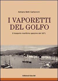 I vaporetti del Golfo. Il trasporto marittimo spezzino dal 1871 - Adriano Betti Carboncini - Libro Giacché Edizioni 2008, Spezia una volta | Libraccio.it