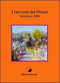I racconti del Prione. Selezione 2008 - Alessandro Falco, Angela Migani, Erica Baricci - Libro Giacché Edizioni 2008, I racconti del Prione | Libraccio.it