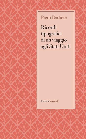 Ricordi tipografici di un viaggio agli Stati Uniti - Piero Barbera - Libro Ronzani Numeri 2020, Typographica. Storia e culture del libro. Documenti | Libraccio.it