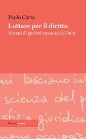 Lottare per il diritto. Ritratti di giuristi umanisti del '900
