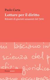 Lottare per il diritto. Ritratti di giuristi umanisti del '900