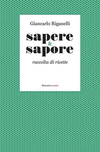 Sapere & Sapore. Raccolta di ricette - Giancarlo Riganelli - Libro Ronzani Numeri 2020 | Libraccio.it