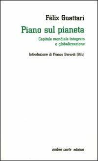 Piano sul pianeta. Capitale mondiale integrato e globalizzazione - Félix Guattari - Libro Ombre Corte 2002, Cartografie | Libraccio.it