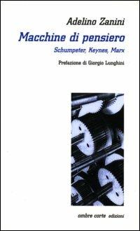 Macchine di pensiero. Schumpeter, Keynes, Marx - Adelino Zanini - Libro Ombre Corte 2002, Cartografie | Libraccio.it