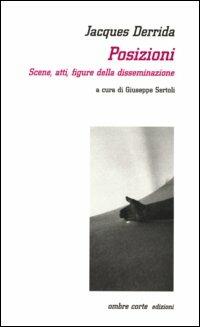 Posizioni. Scene, atti, figure della disseminazione - Jacques Derrida - Libro Ombre Corte 2002, Cartografie | Libraccio.it