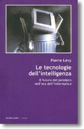 Le tecnologie dell'intelligenza. Il futuro del pensiero nell'era informatica