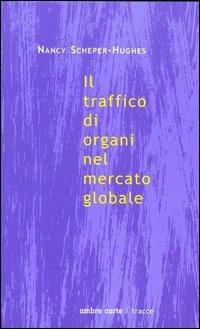 Il traffico di organi nel mercato globale - Nancy Scheper Hughes - Libro Ombre Corte 2002, Tracce | Libraccio.it