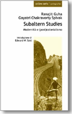 Subaltern studies. Modernità e (post)colonialismo - Guha Ranajit, Gayatri Chakravorty Spivak - Libro Ombre Corte 2002, Cartografie | Libraccio.it