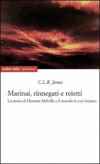 Marinai, rinnegati e reietti. La storia di Herman Melville e il mondo in cui viviamo - Cyril Lionel Robert James - Libro Ombre Corte 2003, Americane | Libraccio.it